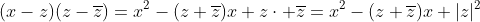 (x-z)(z-\overline{z})=x^2-(z+\overline{z})x+z\cdot \overline{z}=x^2-(z+\overline{z})x+|z|^2