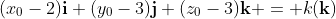 (x_0-2)\bold{i}+(y_0-3)\bold{j}+(z_0-3)\bold{k} = k(\bold{k})