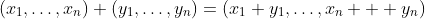 (x_1,\dots,x_n)+(y_1,\dots,y_n)=(x_1+y_1,\dots,x_n  +y_n)