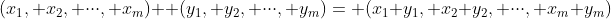 (x_1, x_2, \cdot\cdot\cdot, x_m)+ (y_1, y_2, \cdot\cdot\cdot, y_m)= (x_1+y_1, x_2+y_2, \cdot\cdot\cdot, x_m+y_m)