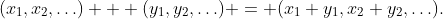 (x_1,x_2,\ldots) + (y_1,y_2,\ldots) = (x_1+y_1,x_2+y_2,\ldots).