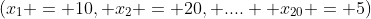 (x_1 = 10, x_2 = 20, ....  x_{20} = 5)