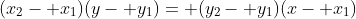 (x_2- x_1)(y- y_1)= (y_2- y_1)(x- x_1)