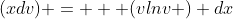 (xdv) =   (vlnv ) dx