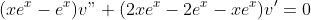 (xe^{x}-e^{x})v"+(2xe^{x}-2e^{x}-xe^{x})v'=0