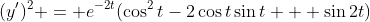 (y')^2 = e^{-2t}(\cos^2{t}-2\cos{t}\sin{t} + \sin2{t})