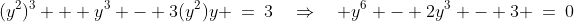 (y^2)^3 + y^3 - 3(y^2)y \:=\:3\quad\Rightarrow\quad y^6 - 2y^3 - 3 \:=\:0