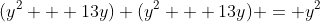 (y^2 + 13y) (y^2 + 13y) = y^2