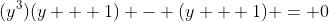 (y^3)(y + 1) - (y + 1) = 0