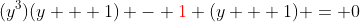 (y^3)(y + 1) - {\color{red}1} (y + 1) = 0