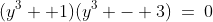 (y^3 +1)(y^3 - 3)\:=\:0