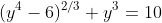(y^4-6)^{2/3}+y^3=10