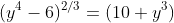 (y^4-6)^{2/3}=(10+y^3)