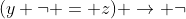 (y \neg = z) \rightarrow \neg