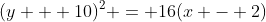 (y + 10)^2 = 16(x - 2)