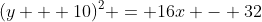 (y + 10)^2 = 16x - 32