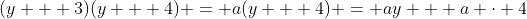 (y + 3)(y + 4) = a(y + 4) = ay + a \cdot 4