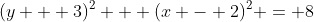 (y + 3)^2 + (x - 2)^2 = 8
