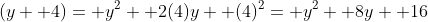 (y+ 4)= y^2+ 2(4)y+ (4)^2= y^2+ 8y+ 16