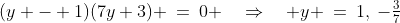 (y - 1)(7y+3) \:=\:0 \quad\Rightarrow\quad y \:=\:1,\:-\tfrac{3}{7}