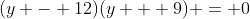 (y - 12)(y + 9) = 0