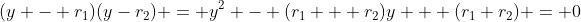 (y - r_1)(y-r_2) = y^2 - (r_1 + r_2)y + (r_1 r_2) = 0