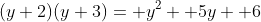 (y+2)(y+3)= y^2+ 5y+ 6