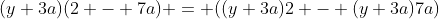 (y+3a)(2 - 7a) = ((y+3a)2 - (y+3a)7a)