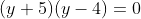 (y+5)(y-4)=0