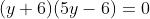 (y+6)(5y-6)=0