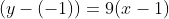 (y-(-1))=9(x-1)~\iff~\boxed{y=9x-10}