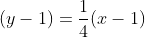 (y-1)=\frac{1}{4}(x-1)