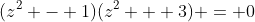(z^2 - 1)(z^2 + 3) = 0