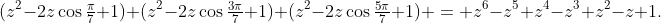 (z^2-2z\cos\tfrac{\pi}7+1) (z^2-2z\cos\tfrac{3\pi}7+1) (z^2-2z\cos\tfrac{5\pi}7+1) = z^6-z^5+z^4-z^3+z^2-z+1.
