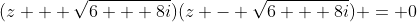 (z + \sqrt{6 + 8i})(z - \sqrt{6 + 8i}) = 0