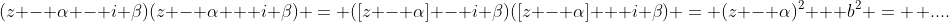 (z - \alpha - i \beta)(z - \alpha + i \beta) = ([z - \alpha] - i \beta)([z - \alpha] + i \beta) = (z - \alpha)^2 + b^2 = \, ....