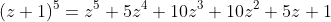 (z+1)^5=z^5+5z^4+10z^3+10z^2+5z+1