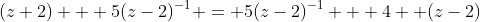 (z+2) + 5(z-2)^{-1} = 5(z-2)^{-1} + 4 +(z-2)