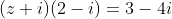 (z+i)(2-i)=3-4i