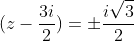 (z-\frac{3i}{2})=\pm{\frac{i\sqrt{3}}{2}}