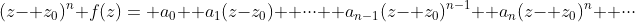 (z- z_0)^n f(z)= a_0+ a_1(z-z_0)+ \cdot\cdot\cdot+ a_{n-1}(z- z_0)^{n-1}+ a_n(z- z_0)^n+ \cdot\cdot\cdot