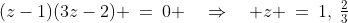 (z-1)(3z-2) \:=\:0 \quad\Rightarrow\quad z \:=\:1,\:\tfrac{2}{3}