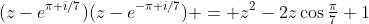 (z-e^{\pi i/7})(z-e^{-\pi i/7}) = z^2-2z\cos\tfrac\pi7+1