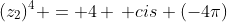 (z_2)^4 = 4 \, cis (-4\pi)