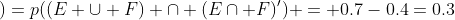 )=p((E \cup F) \cap (E\cap F)') = 0.7-0.4=0.3