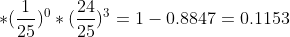 *(\frac{1}{25})^0*(\frac{24}{25})^3=1-0.8847=0.1153