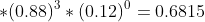 *(0.88)^3*(0.12)^0=0.6815