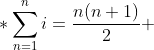 *\sum_{n=1}^{n}i=\frac{n(n+1)}{2} 