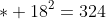 * 18^2=324