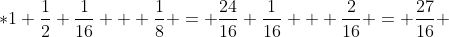 *1 \frac{1}{2}+\frac{1}{16} + \frac{1}{8} = \frac{24}{16}+\frac{1}{16} + \frac{2}{16} = \frac{27}{16} 